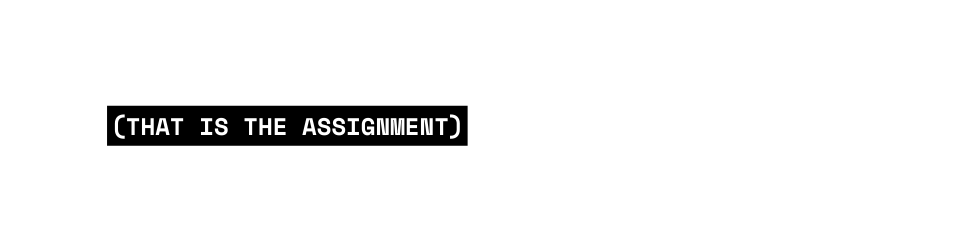 that is the assignment