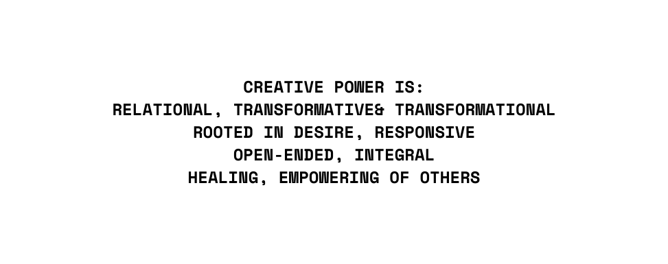 Creative power is relational transformative transformational rooted in desire responsive open ended integral healing empowering of others