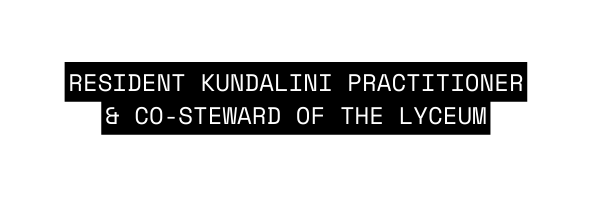 RESIDENT KUNDALINI PRACTITIONER CO STEWARD OF THE LYCEUM