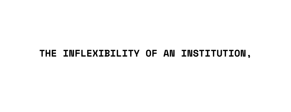 the inflexibility of an institution
